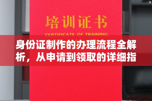 下城身份证制作的办理流程全解析，从申请到领取的详细指南